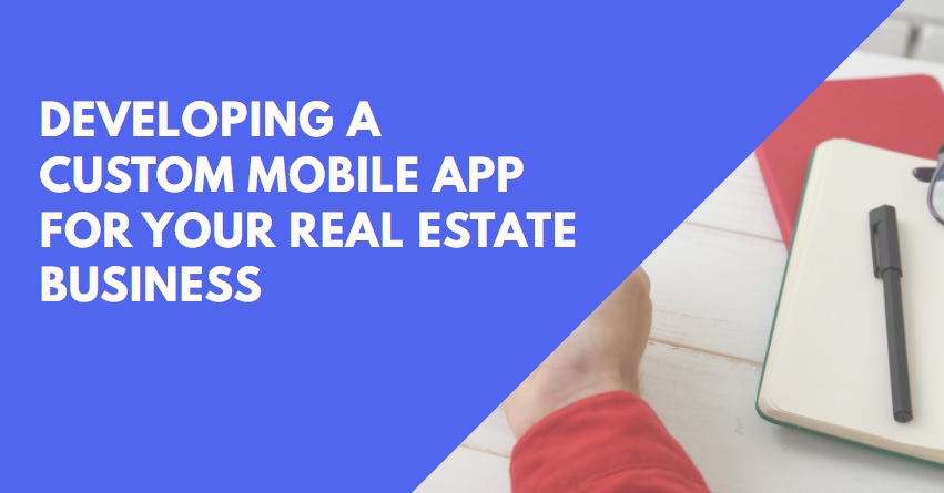 DEVELOPING A CUSTOM MOBILE APP FOR YOUR REAL ESTATE BUSINESS