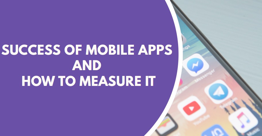 SUCCESS OF MOBILE APPS AND HOW TO MEASURE IT