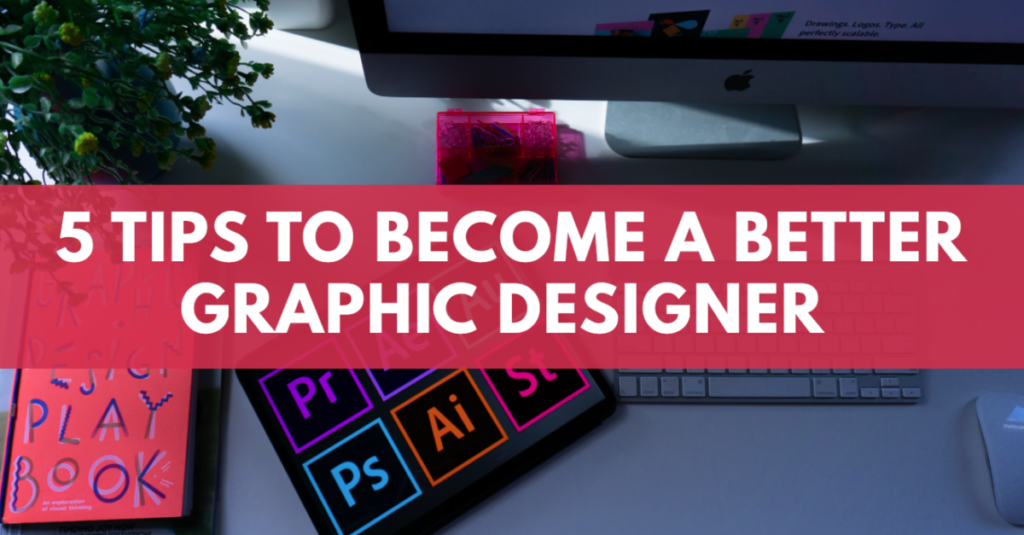 5 Tips to Become a Better Graphic Designer