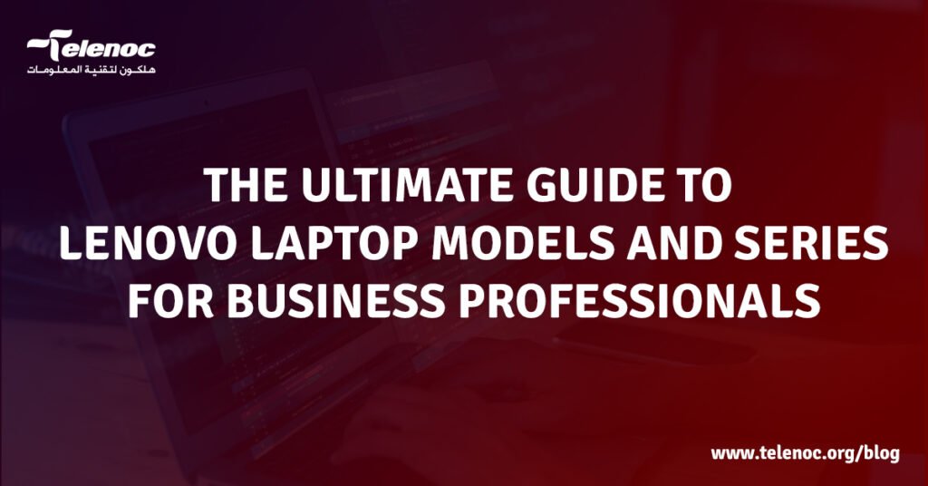 The Ultimate Guide to Lenovo Laptop Models and Series for Business Professionals