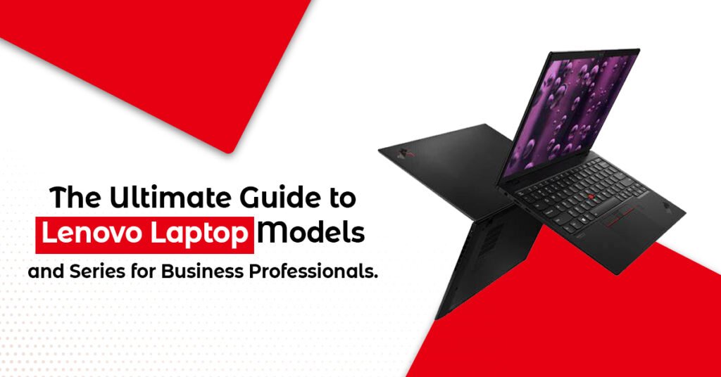 The Ultimate Guide to Lenovo Laptop Models and Series for Business Professionals. Get