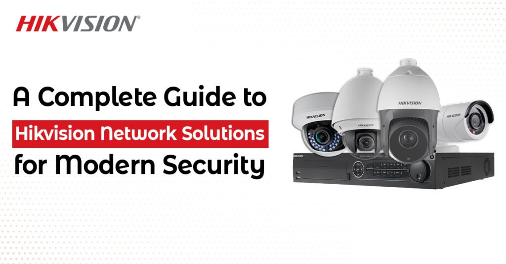 A Complete Guide to Hikvision Network Solutions for Modern Security